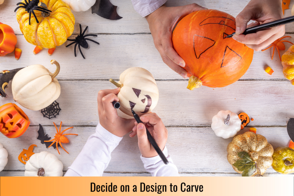 choose a design for your pumpkin either by drawing it freehand or using a template